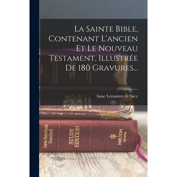 La Sainte Bible, Contenant L'ancien Et Le Nouveau Testament, IllustrÃ©e De 180 Gravures..., (Paperback)