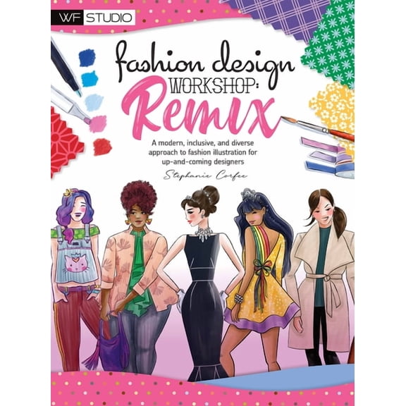 Walter Foster Studio Fashion Design Workshop: Remix: A Modern, Inclusive, and Diverse Approach to Fashion Illustration for Up-And-Coming Desi, (Paperback)
