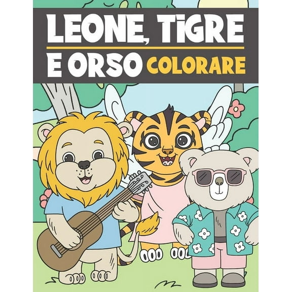 Leone, Tigre E Orso Colorare: Libro da Colorare per Bambini 3-9 Anni - Colorare i Animali Carini e Divertenti (Paperback)