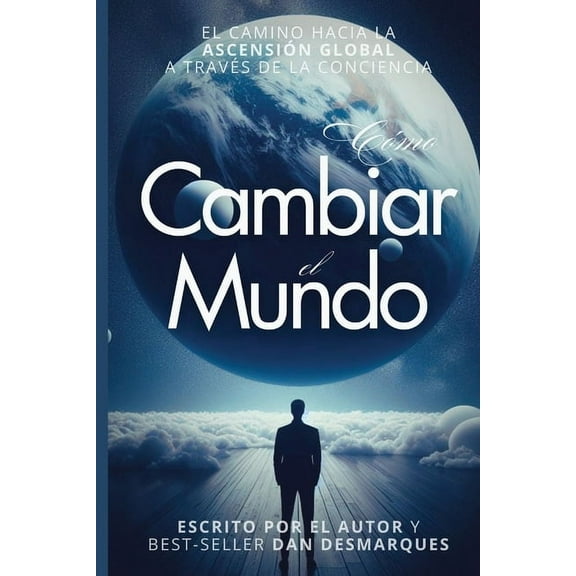 How to Change the World / Cómo Cambiar el Mundo: The Path of Global Ascension Through Consciousness / El Camino Hacia la, (Paperback)