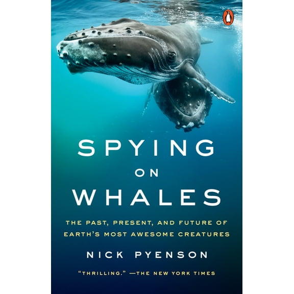 Spying on Whales: The Past, Present, and Future of Earth's Most Awesome Creatures, (Paperback)