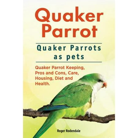 Quaker Parrot. Quaker Parrots as pets. Quaker Parrot Keeping, Pros and Cons, Care, Housing, Diet and Health. -