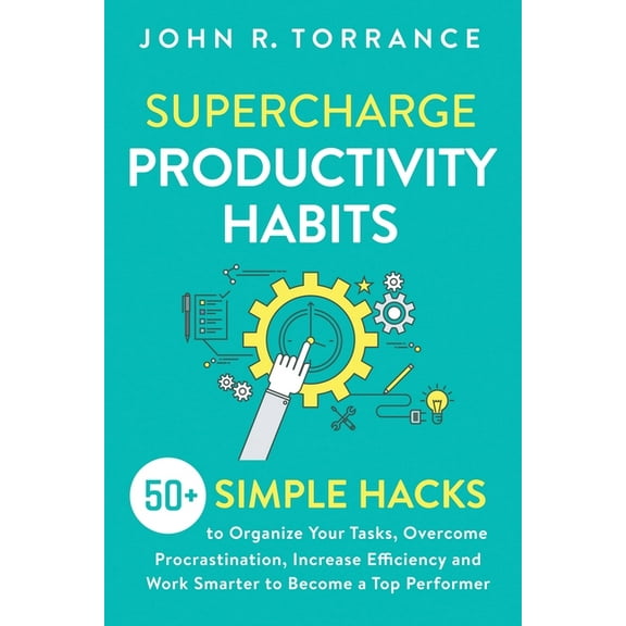 Supercharge Productivity Habits: 50 Simple Hacks to Organize Your Tasks, Overcome Procrastination, Increase Efficiency , (Paperback)