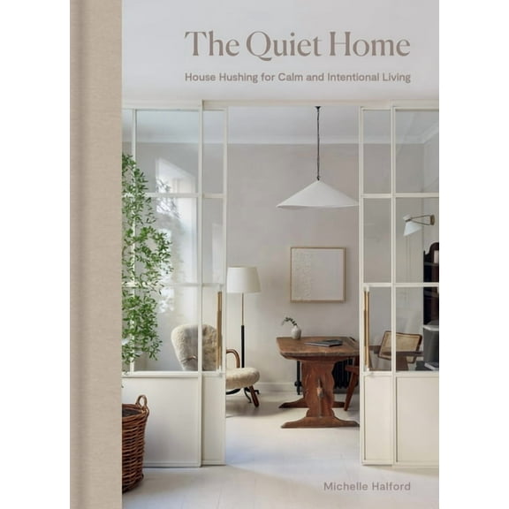 The Quiet Home: House Hushing for Calm and Intentional Living, (Hardcover)