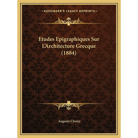 Etudes Epigraphiques Sur L'Architecture Grecque (1884) (Paperback)