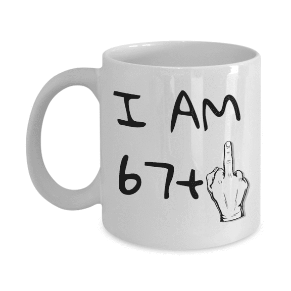 68th Birthday Coffee Mug, I Am 67 1, Grandma, Grandpa, Dad, mom, Birthday Mug- White Porcelain Coffee Mug 11 oz