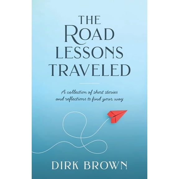 The Road Lessons Traveled: A Collection of Short Stories and Reflections to Find Your Way, (Paperback)