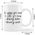 thumbnail image 5 of I Love You Mug Cup,I Loved You Then I Love You Still Always Have Always Will Ceramic Mug-11oz Coffee Milk Tea Mug Cup,Wife Gifts from Husband,Anniversary Birthday Gifts for Wife, 5 of 5