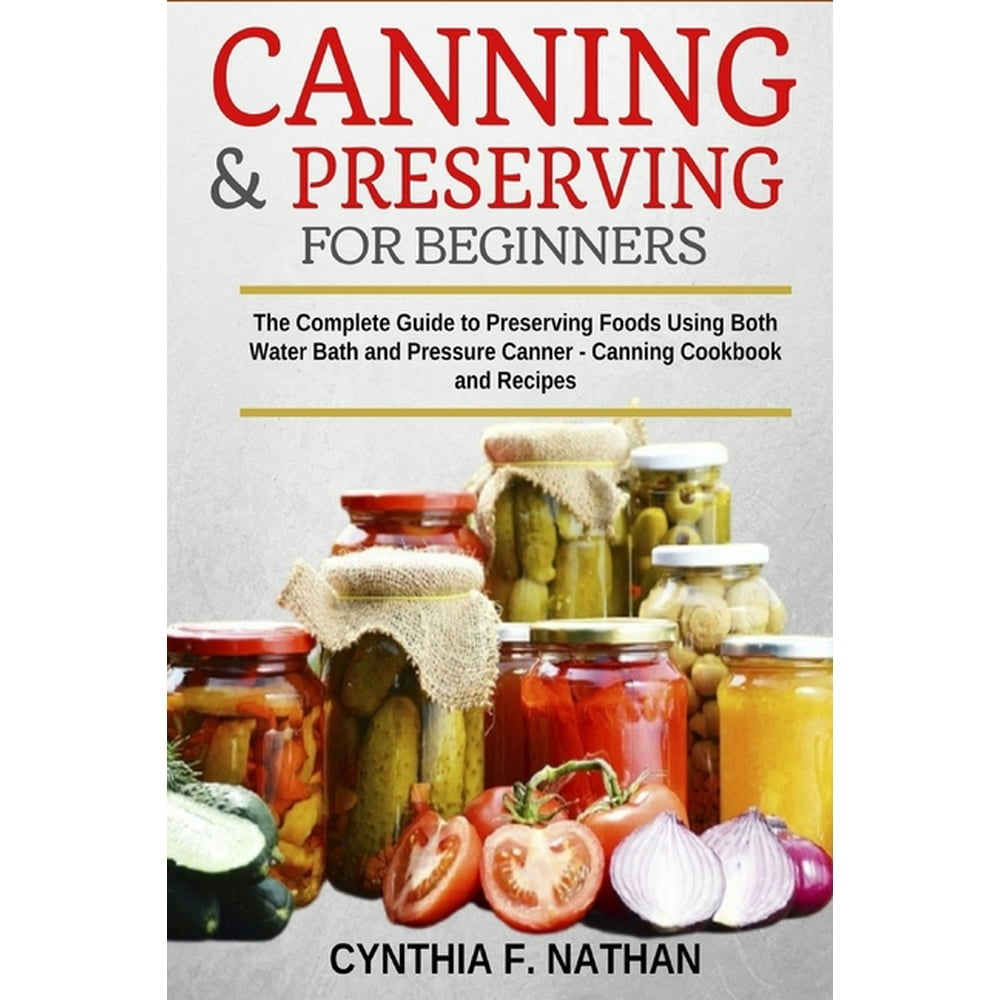 Canning and Preserving for Beginners The Complete Guide to Preserving