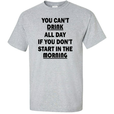 You Can't Drink All Day If You Don't Start In The Morning Adult (Best Way To Start A Tshirt Business)