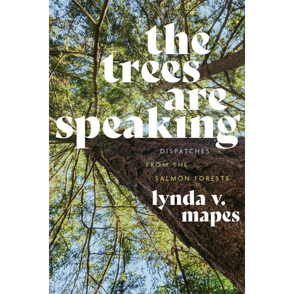 The Trees Are Speaking: Dispatches from the Salmon Forests, (Hardcover)