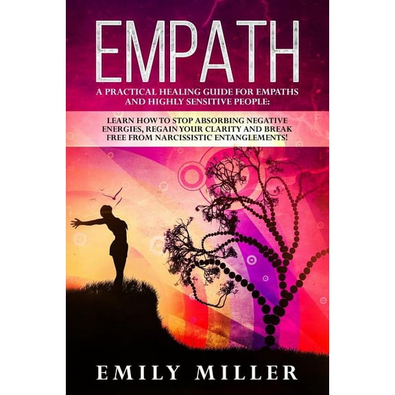Empath: A Practical Healing Guide for Empaths and Highly Sensitive People: Learn How to Stop Absorbing Negative Energies, (Paperback)