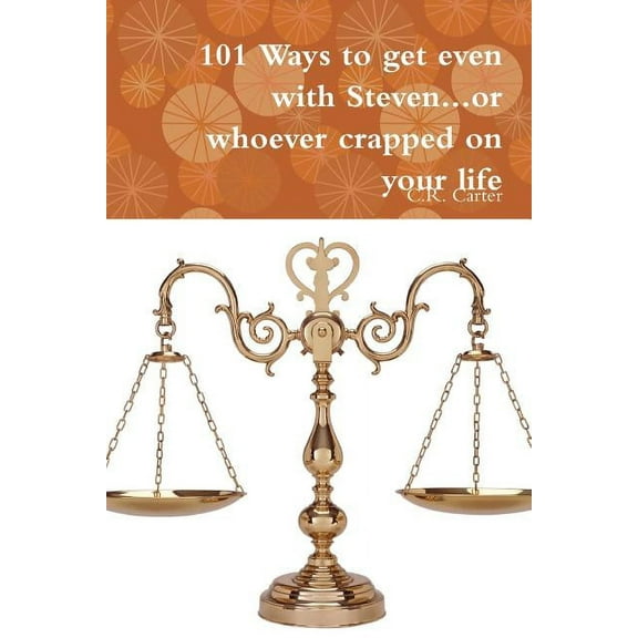 101 Ways to get even with Steven...or whoever crapped on your life, (Paperback)
