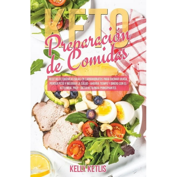 Dieta Cetogénica: Preparación de Comidas Keto: Recetas Cetogénicas Bajas en Carbohidratos para Quemar Grasa, Perder Peso y Mejorar la Salud - Ahorra Tiempo y Dinero con el Keto Meal Prep - Dieta Keto