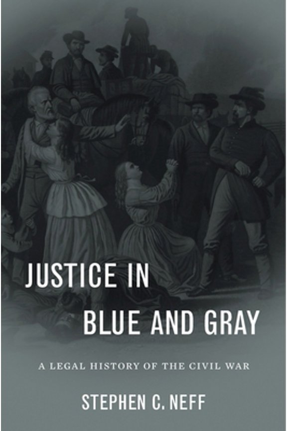 Pre-Owned Justice in Blue and Gray: A Legal History of the Civil War (Hardcover) 0674036026 9780674036024