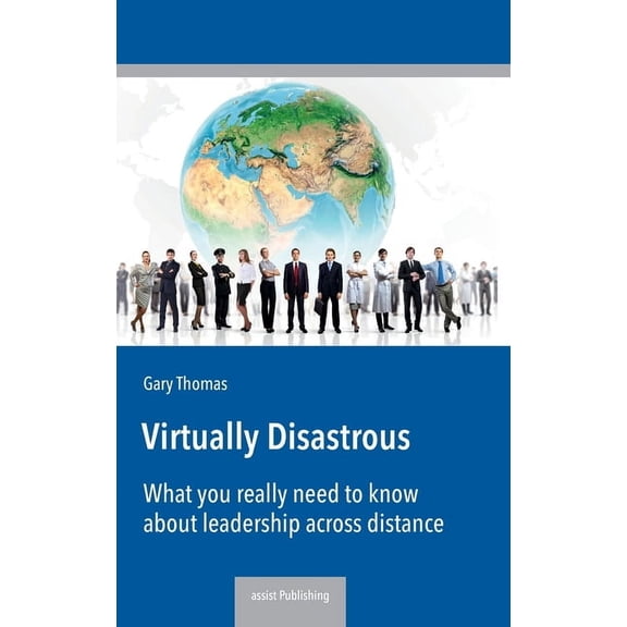 Virtually Disastrous: What you really need to know about leadership over distance, (Hardcover)