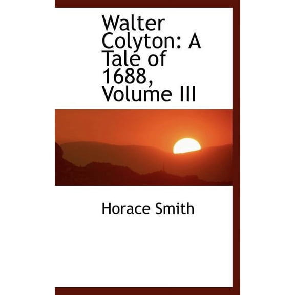 Walter Colyton: A Tale of 1688, Volume III Hardcover
