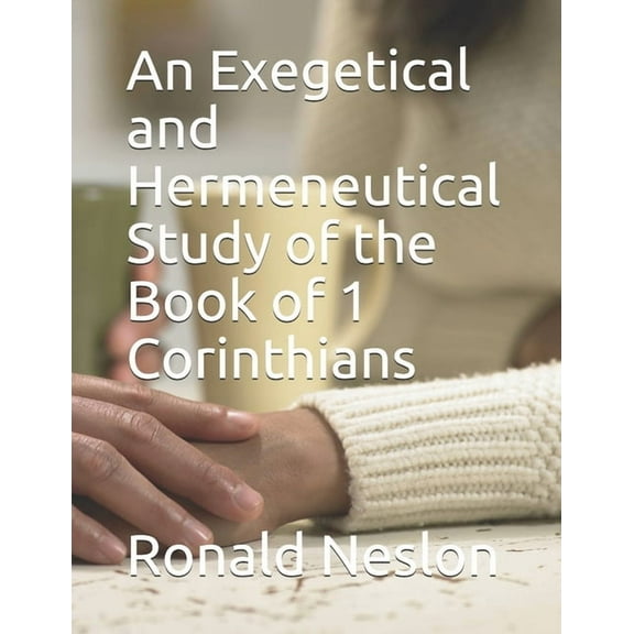 An Exegetical and Hermeneutical Study of the Book of 1 Corinthians (Paperback)