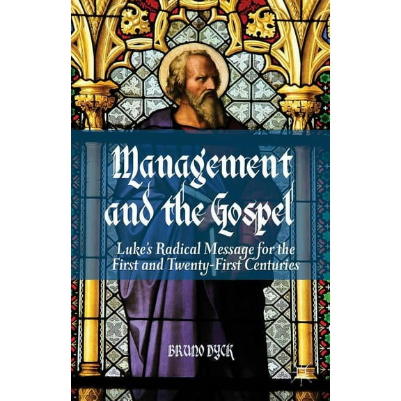 Management and the Gospel: Luke's Radical Message for the First and Twenty-First Centuries, (Hardcover)