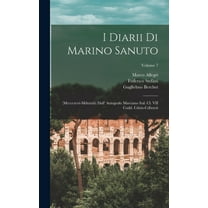 I Diarii Di Marino Sanuto: (Mccccxcvi-Mdxxxiii) Dall' Autografo Marciano Ital. Cl. VII Codd. Cdxix-Cdlxxvii; Volume 7 (Hardcover)