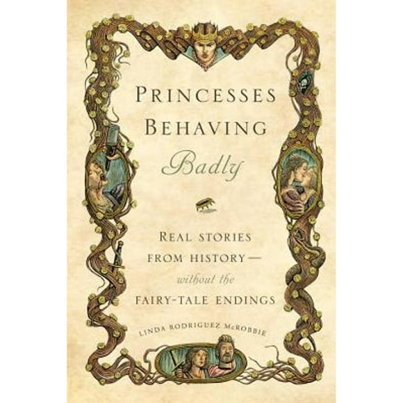 Pre-Owned Princesses Behaving Badly: Real Stories from History Without the Fairy-Tale Endings (Hardcover 9781594746444) by Linda Rodriguez McRobbie
