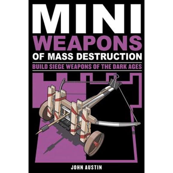 Pre-Owned Mini Weapons of Mass Destruction 3: Build Siege Weapons of the Dark Ages Volume 4 (Paperback) 1613745486 9781613745489