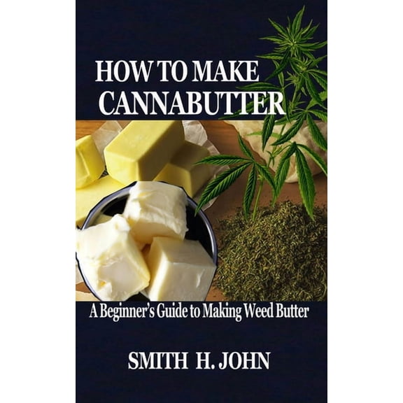 How to Make Cannabutter: A Beginner's Guide to Making Weed Butter, (Paperback)