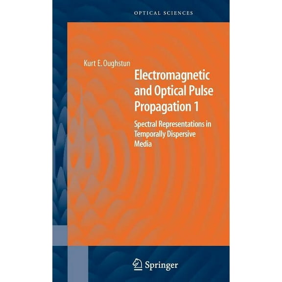 Springer Optical Sciences Electromagnetic and Optical Pulse Propagation 1: Spectral Representations in Temporally Dispersive Media, Book 125, (Hardcover)