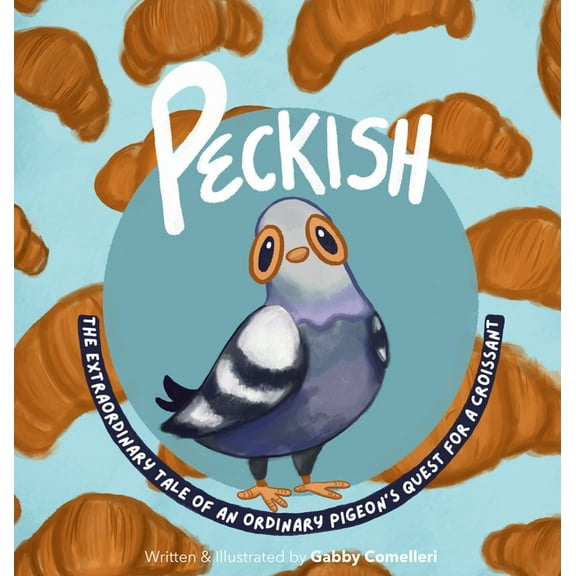 Peckish: The Extraordinary Tale of an Ordinary Pigeon's Quest for a Croissant, (Hardcover)