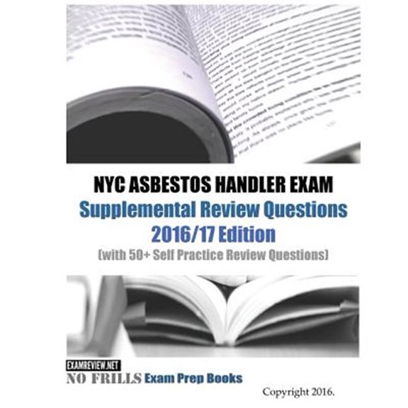 Pre-Owned NYC Asbestos Handler Exam Supplemental Review Questions 2016/17 Edition : With 50+ Self Practice Review Questions