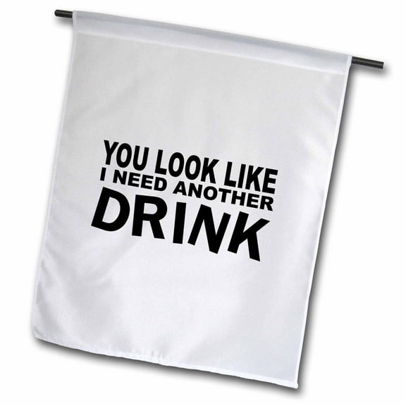 3dRose, You Look Like I Need Another Drink, 12 x 18 inch Garden Flag