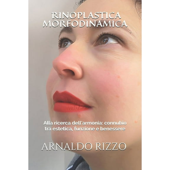 Rinoplastica Morfodinamica: Alla ricerca dell'armonia: connubio tra estetica, funzione e benessere (Paperback)