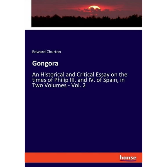 Gongora: An Historical and Critical Essay on the times of Philip III. and IV. of Spain, in Two Volumes - Vol. 2, (Paperback)