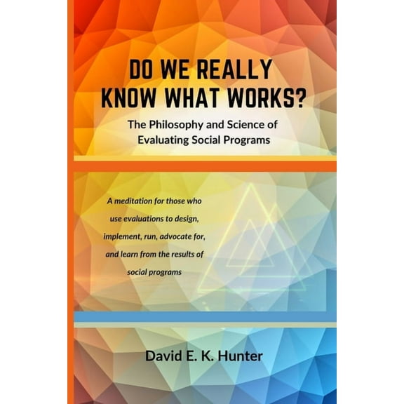 DO WE REALLY KNOW WHAT WORKS? The Philosophy and Science of Evaluating Social Programs, (Paperback)