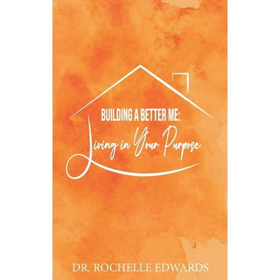 Building A Better Me: Living In Your Purpose (Paperback)
