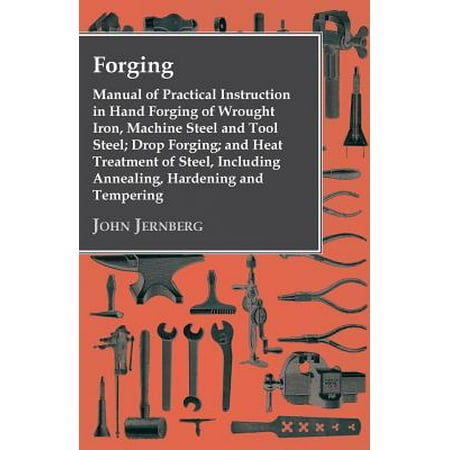 - Forging - Manual of Practical Instruction in Hand Forging of Wrought Iron, Machine Steel and Tool Steel; Drop Forging; And Heat Treatment of Steel, Including Annealing, Hardening and Tempering