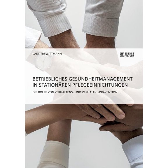 Betriebliches Gesundheitmanagement in stationären Pflegeeinrichtungen : Die Rolle von Verhaltens- und Verhältnisprävention (Paperback)