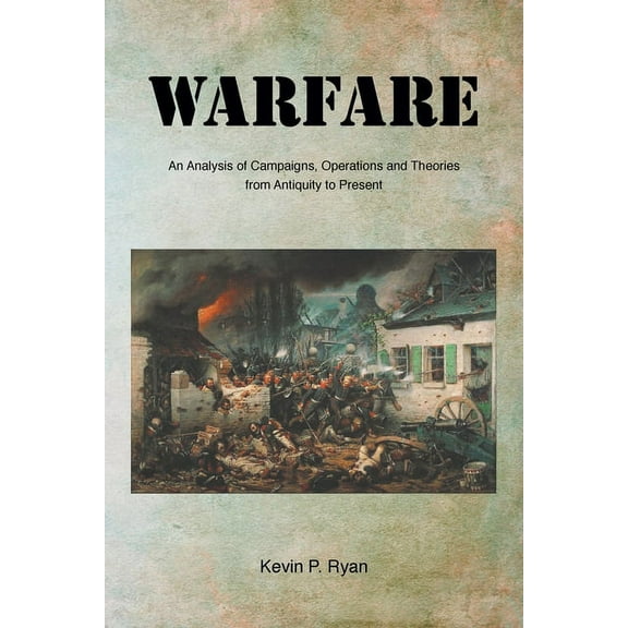 Warfare: An Analysis of Campaigns, Operations and Theories from Antiquity to Present, (Paperback)