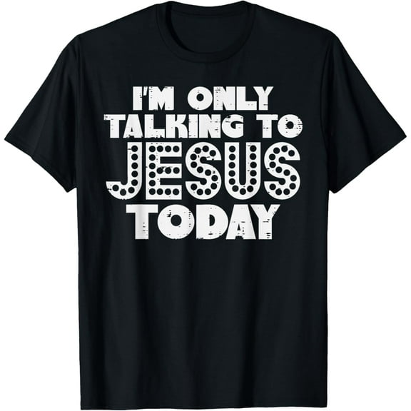 Im Only Talking To Jesus Today God Christian Men Women Kids T-Shirt