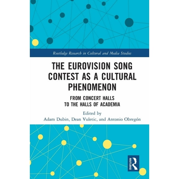 Routledge Research in Cultural and Media The Eurovision Song Contest as a Cultural Phenomenon: From Concert Halls to the Halls of Academia, (Paperback)