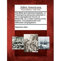 The Bible and National Prosperity : A Thanksgiving Discourse Preached in the Congregational Church at Waterville, at a United Meeting of the Baptist, Congregationalist and Methodist Congregations. (Paperback)