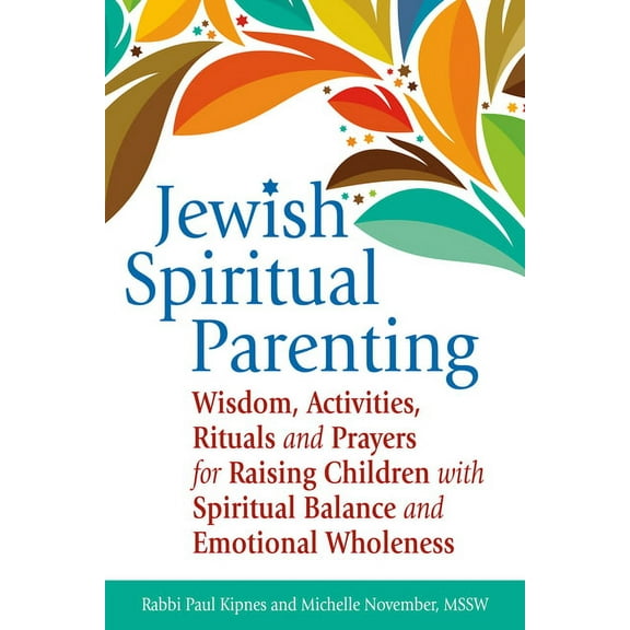 Jewish Spiritual Parenting: Wisdom, Activities, Rituals and Prayers for Raising Children with Spiritual Balance and Emotional Wholeness (Paperback)