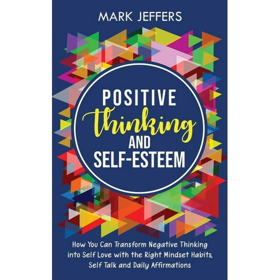 Positive Thinking and Self-Esteem: How You Can Transform Negative Thinking into Self Love with the Right Mindset Habits,, (Hardcover)