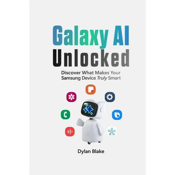Galaxy AI Unlocked: Discover What Makes Your Samsung Device Truly Smart, (Paperback)