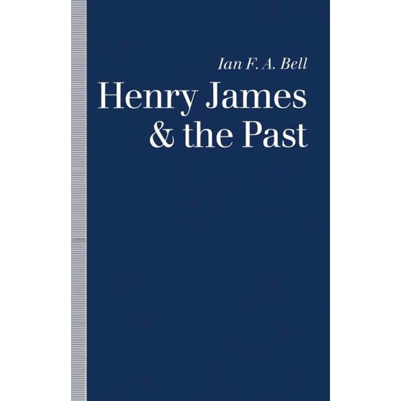 Henry James and the Past: Readings Into Time, (Paperback)