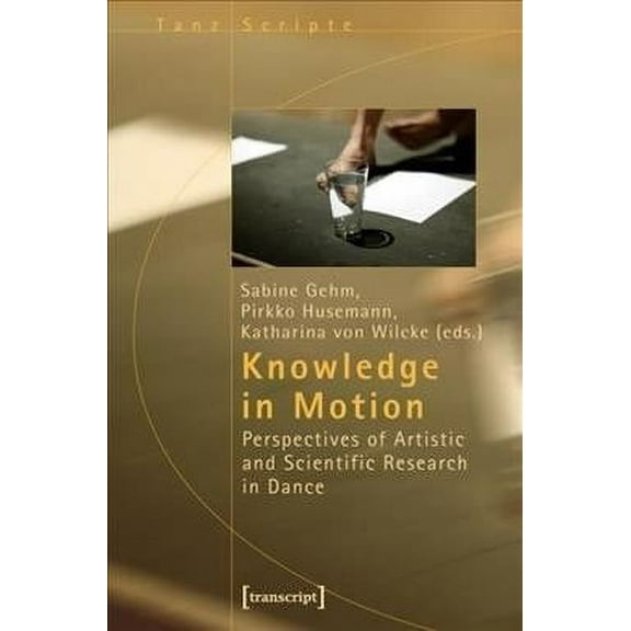 Critical Dance Studies: Knowledge in Motion: Perspectives of Artistic and Scientific Research in Dance (Paperback)