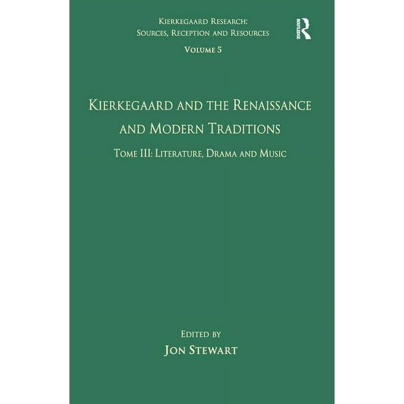 Kierkegaard Research: Sources, Reception Volume 5, Tome III: Kierkegaard and the Renaissance and Modern Traditions - Literature, Drama and Music, (Hardcover)