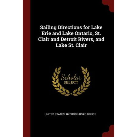 Sailing Directions for Lake Erie and Lake Ontario, St. Clair and Detroit Rivers, and Lake St.