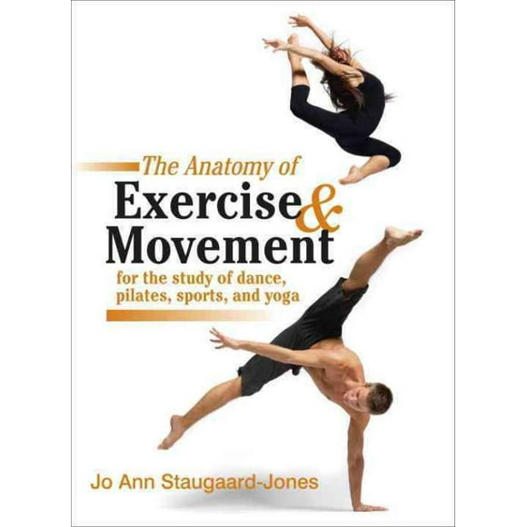 Anatomy of Exercise & Movement for the Study of Dance, Pilates, Sports, and Yoga, Jo Ann Staugaard-jones Paperback