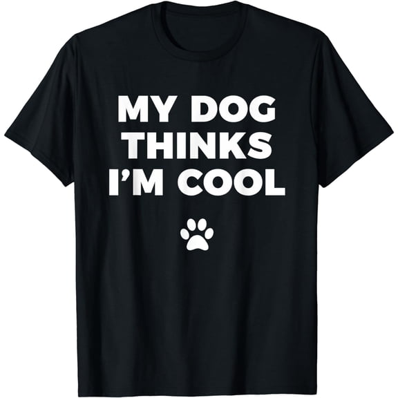 My Dog Thinks I'm Cool - Funny Dog Lover Apparel Shirt